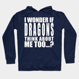 I wonder if dragons think about me too Hoodie